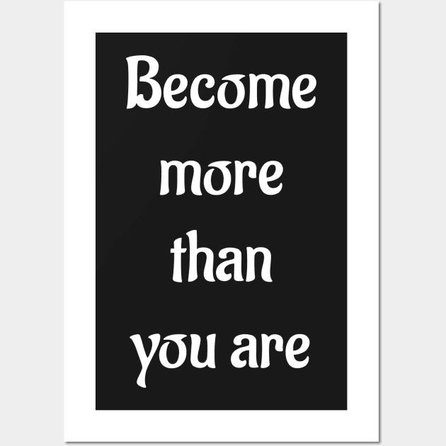 Become More Than You Are Inspiring Motivating T-Shirt Wall Art by iamurkat